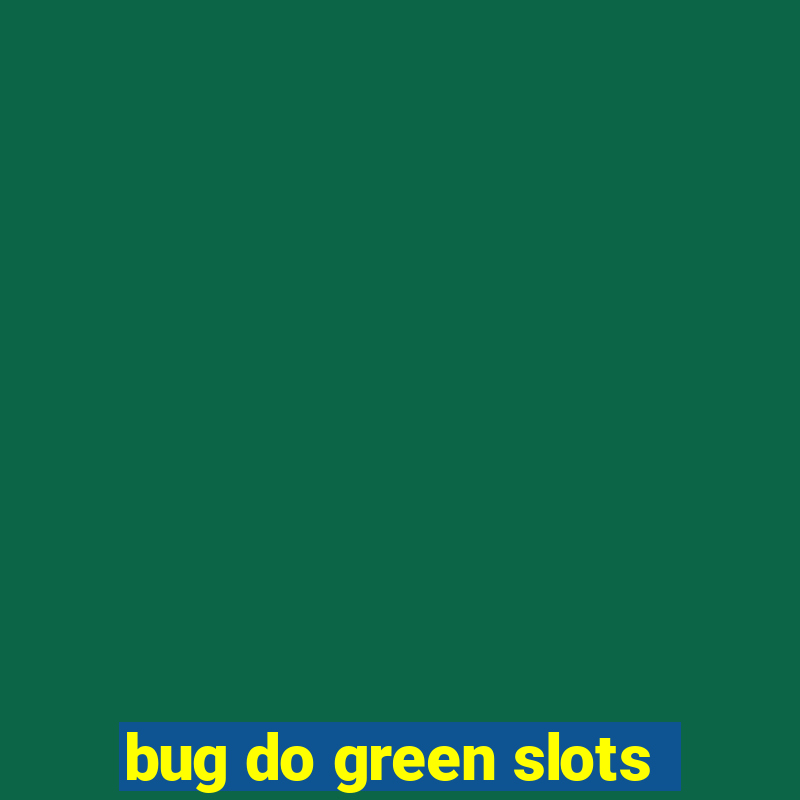 bug do green slots